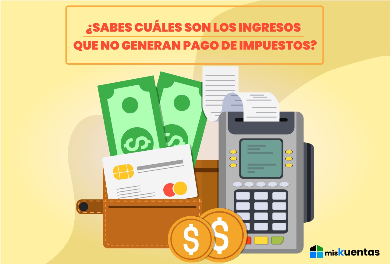 ¿SABES CUALES SON LOS INGRESOS QUE NO GENERAN PAGO DE IMPUESTOS ...