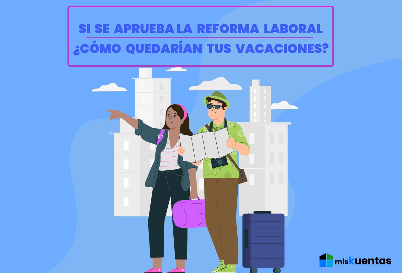 SI SE APRUEBA LA REFORMA LABORAL, ¿CÓMO QUEDARÍAN LAS VACACIONES