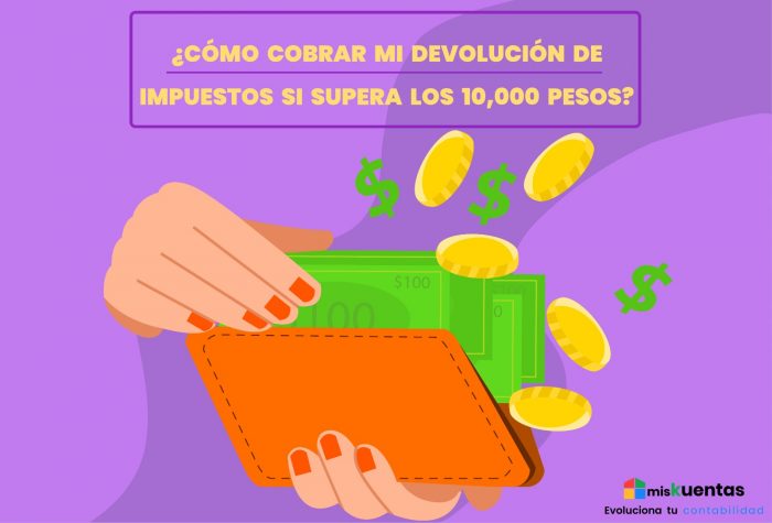 ¿cÓmo Cobrar Mi DevoluciÓn De Impuestos Si Supera Los 10 000 Pesos